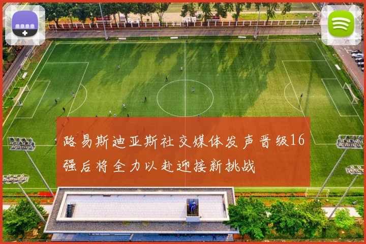 路易斯迪亚斯社交媒体发声晋级16强后将全力以赴迎接新挑战