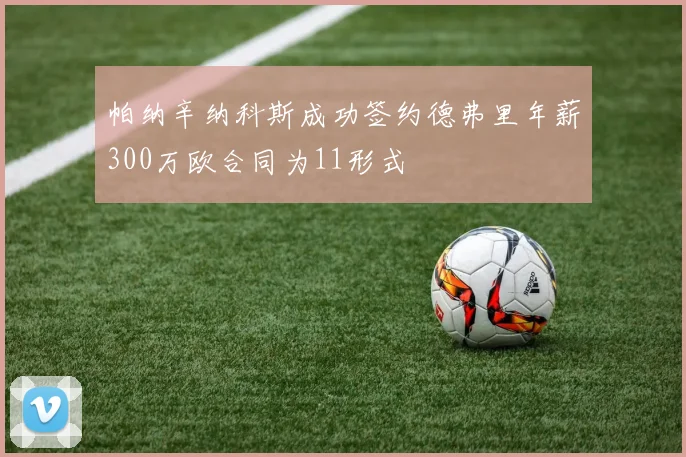 帕纳辛纳科斯成功签约德弗里年薪300万欧合同为11形式